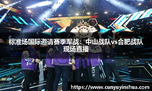 标准场国际邀请赛季军战：中山战队vs合肥战队现场直播