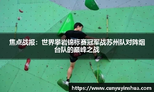 焦点战报：世界攀岩锦标赛冠军战苏州队对阵烟台队的巅峰之战